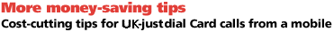 More money-saving tips Cost-cutting tips for UK-JustDial Card calls from a mobile